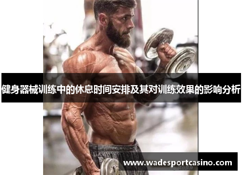 健身器械训练中的休息时间安排及其对训练效果的影响分析